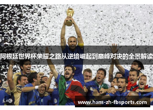 阿根廷世界杯荣耀之路从逆境崛起到巅峰对决的全景解读