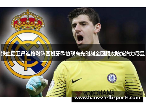 铁血后卫吕迪格对阵西班牙欧协联高光时刻全回顾攻防统治力尽显